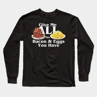 Give me All the Bacon and Eggs Long Sleeve T-Shirt